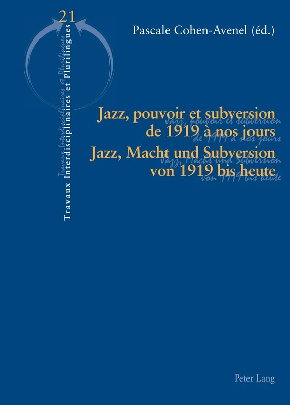 Jazz, Pouvoir Et Subversion de 1919 À Nos Jours / Jazz, Macht Und Subversion Von 1919 Bis Heute: 21 (Travaux Interdisciplinaires Et Plurilingues)