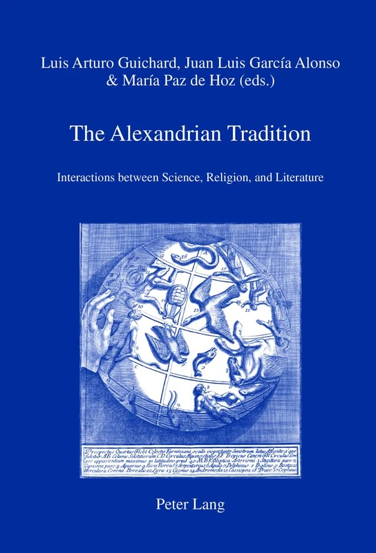 The Alexandrian Tradition: Interactions between Science, Religion, and Literature: 28 (IRIS: Forschungen zur europaeischen Kultur / Ricerche di cultura europea)