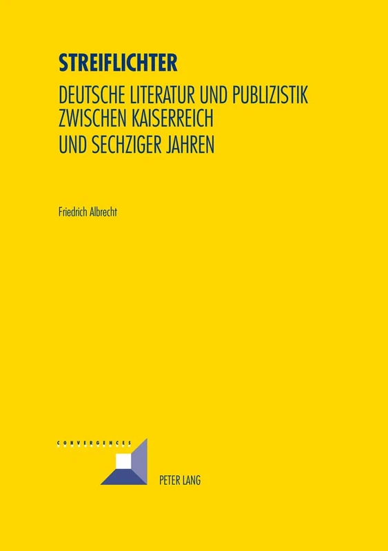 Streiflichter: Deutsche Literatur Und Publizistik Zwischen Kaiserreich Und Sechziger Jahren: 79 (Convergences)