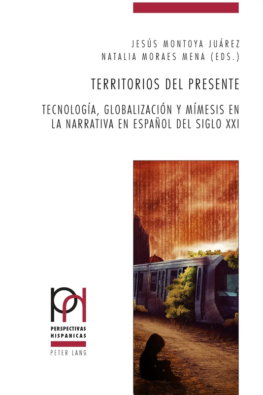 Territorios del presente: Tecnología, globalización y mímesis en la narrativa en español del siglo XXI: 41 (Perspectivas Hispánicas)