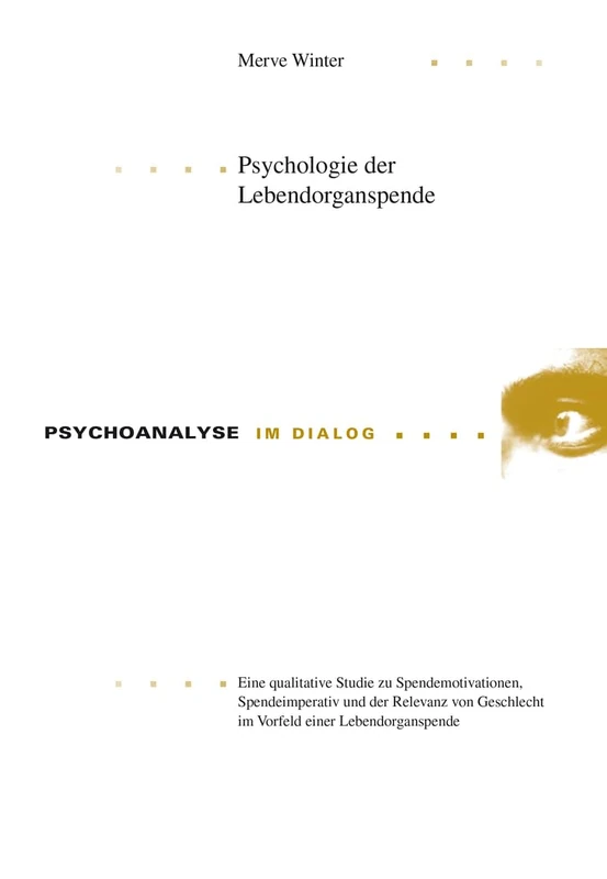Psychologie der Lebendorganspende: Eine qualitative Studie zu Spendemotivationen, Spendeimperativ und der Relevanz von Geschlecht im Vorfeld einer Lebendorganspende: 15 (Psychoanalyse Im Dialog)