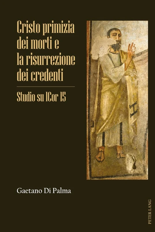 Cristo Primizia Dei Morti E La Risurrezione Dei Credenti: Studio Su 1cor 15
