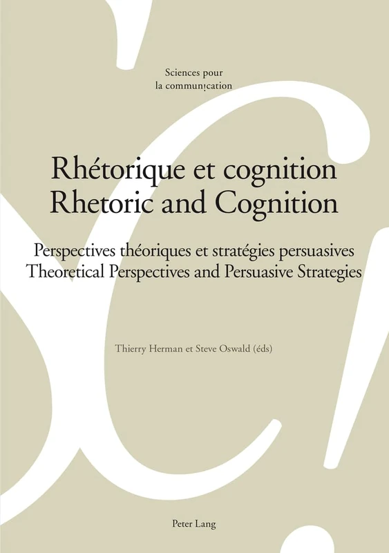 Rhétorique et cognition - Rhetoric and Cognition: Perspectives théoriques et stratégies persuasives - Theoretical Perspectives and Persuasive Strategies: 112 (Sciences Pour La Communication)