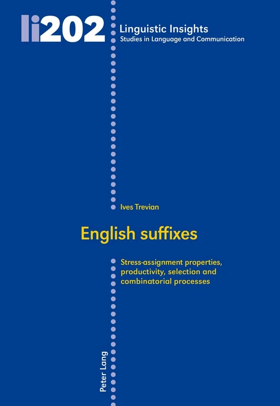 English suffixes: Stress-assignment properties, productivity, selection and combinatorial processes: 202 (Linguistic Insights: Studies in Language and Communication)