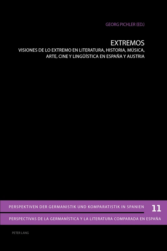 Extremos: Visiones de lo extremo en literatura, historia, música, arte, cine y lingueística en España y Austria: 11 (Perspektiven Der Germanistik Und Komparatistik In Spanien /)