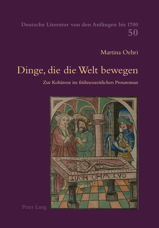 Dinge, die die Welt bewegen: Zur Kohaerenz im fruehneuzeitlichen Prosaroman: 50 (Deutsche Literatur Von Den Anfängen Bis 1700)