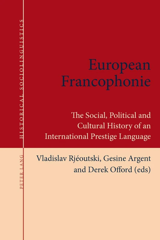 European Francophonie: The Social, Political and Cultural History of an International Prestige Language: 1 (Historical Sociolinguistics: Studies on Language and Society in the Past)