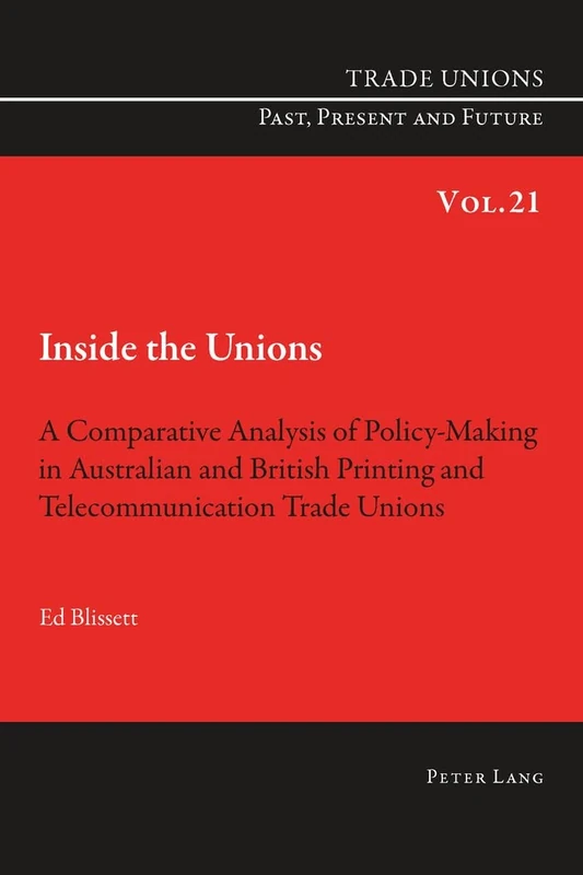 Inside the Unions: A Comparative Analysis of Policy-Making in Australian and British Printing and Telecommunication Trade Unions: 21 (Trade Unions. Past, Present and Future)
