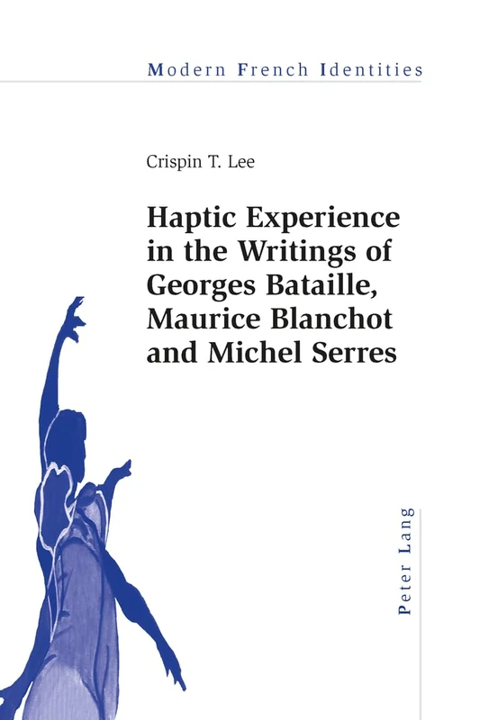 Haptic Experience in the Writings of Georges Bataille, Maurice Blanchot and Michel Serres: 116 (Modern French Identities)