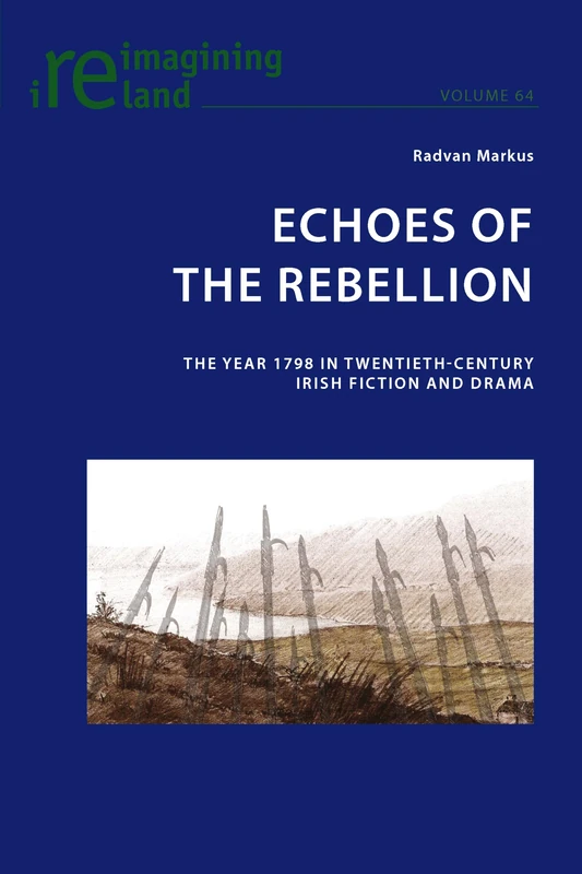 Echoes of the Rebellion: The Year 1798 in Twentieth-Century Irish Fiction and Drama: 64 (Reimagining Ireland)