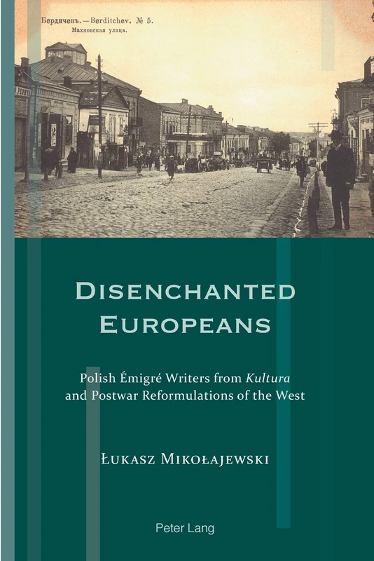 Disenchanted Europeans: Polish Émigré Writers from Kultura and Postwar Reformulations of the West: 16 (Exile Studies)