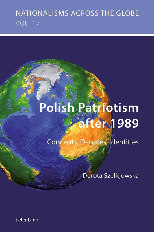 Polish Patriotism after 1989: Concepts, Debates, Identities: 17 (Nationalisms Across the Globe)