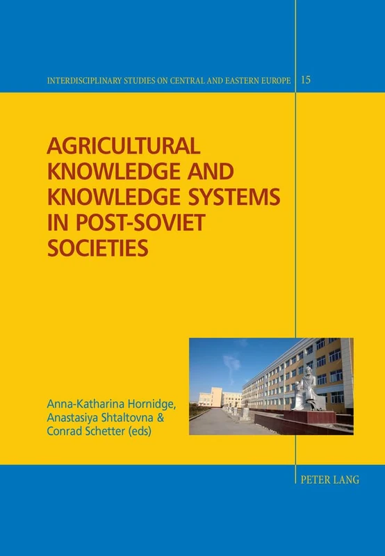 Agricultural Knowledge and Knowledge Systems in Post-Soviet Societies: 15 (Interdisciplinary Studies on Central and Eastern Europe)