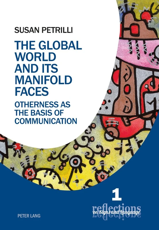 The Global World and its Manifold Faces: Otherness as the Basis of Communication: 1 (Reflections on Signs and Language)