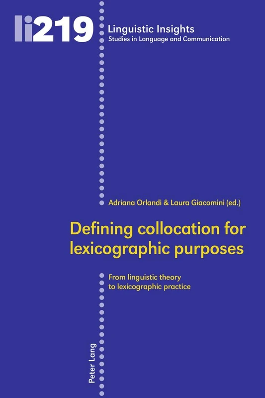 Defining collocation for lexicographic purposes: From linguistic theory to lexicographic practice: 219 (Linguistic Insights: Studies in Language and Communication)