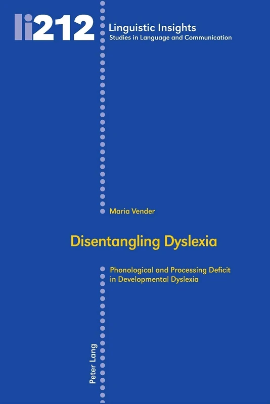 Disentangling Dyslexia: Phonological and Processing Deficit in Developmental Dyslexia: 212 (Linguistic Insights: Studies in Language and Communication)