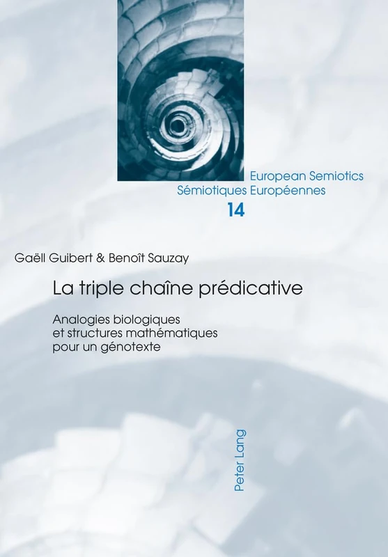 La Triple Chaîne Prédicative: Analogies Biologiques Et Structures Mathématiques Pour Un Génotexte: 14 (European Semiotics / Sémiotiques Européennes)