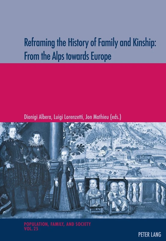 Reframing the History of Family and Kinship: From the Alps towards Europe: 25 (Population, Famille et Societe - Population, Family, and Society)