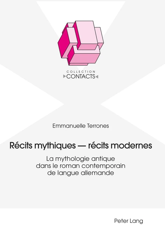 Récits mythiques - récits modernes: La mythologie antique dans le roman contemporain de langue allemande: 1 (Contacts)