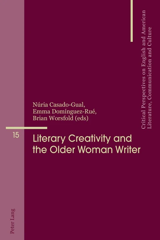 Literary Creativity and the Older Woman Writer: A Collection of Critical Essays: 15 (Critical Perspectives on English and American Literature, Communication and Culture)