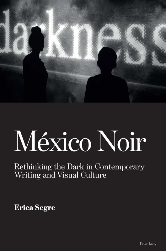 México Noir: Rethinking the Dark in Contemporary Writing and Visual Culture