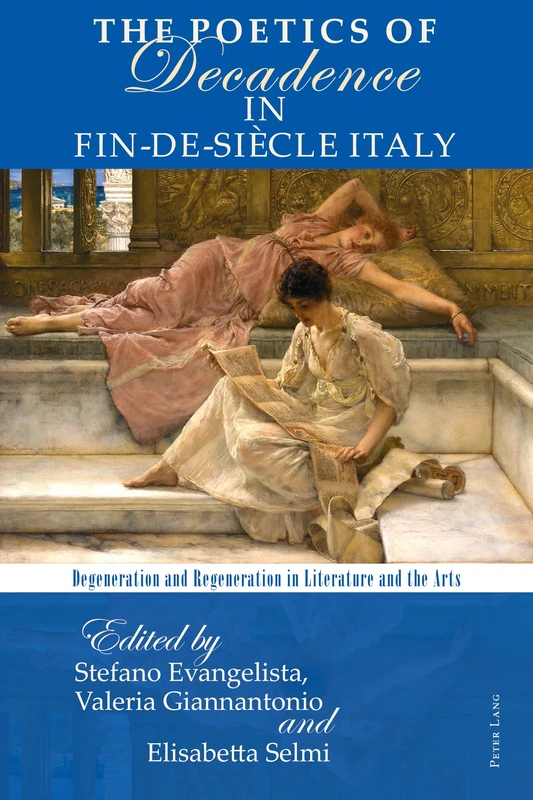 The Poetics of Decadence in Fin-de-Siècle Italy: Degeneration and Regeneration in Literature and the Arts