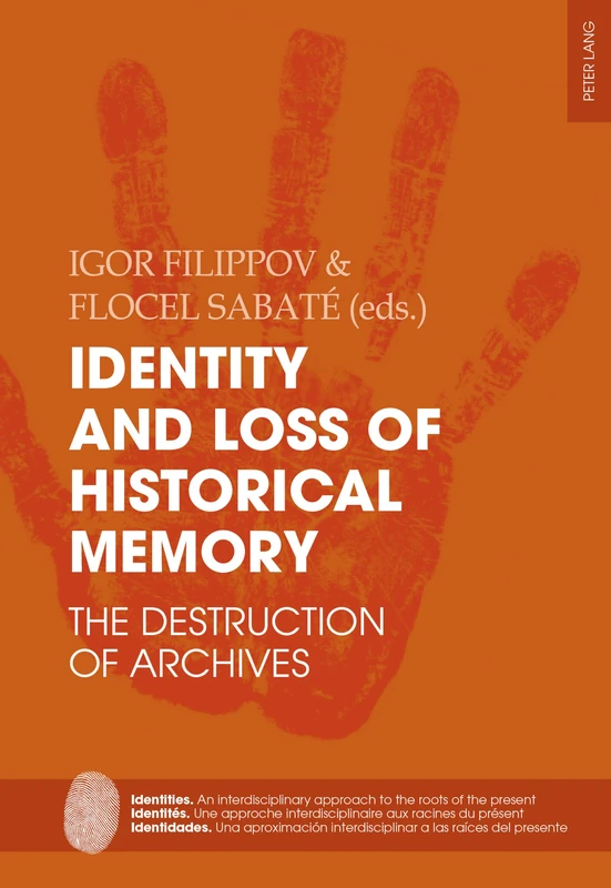 Identity and Loss of Historical Memory: The Destruction of Archives: 7 (Identities / Identités / Identidades: An interdisciplinary approach to the ... interdisciplinar a las raíces del presente)