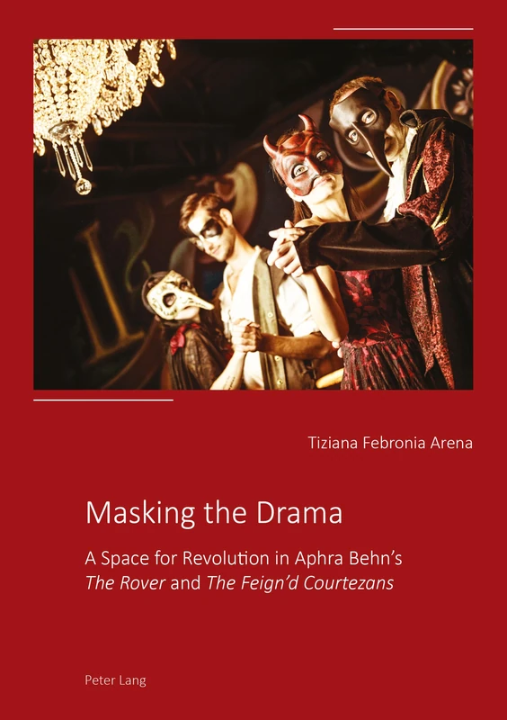 Masking the Drama: A Space for Revolution in Aphra Behn’s «The Rover» and «The Feign’d Courtezans»