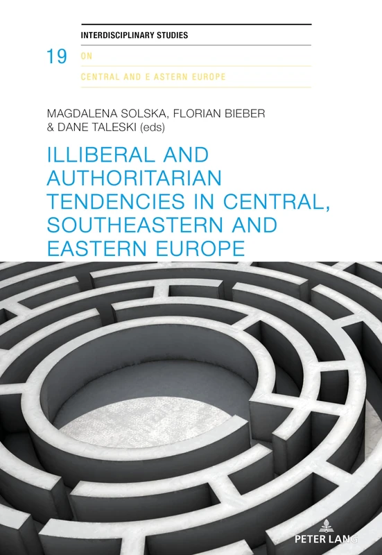 Illiberal and authoritarian tendencies in Central, Southeastern and Eastern Europe: 19 (Interdisciplinary Studies on Central and Eastern Europe)