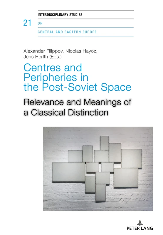 Centres and Peripheries in the Post-Soviet Space: Relevance and Meanings of a Classical Distinction: 21 (Interdisciplinary Studies on Central and Eastern Europe)