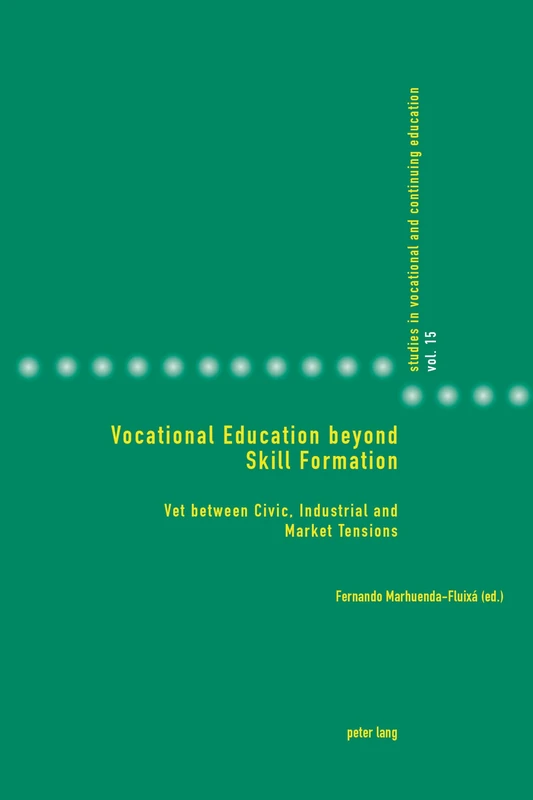Vocational Education beyond Skill Formation: VET between Civic, Industrial and Market Tensions: 15 (Studies in Vocational and Continuing Education)