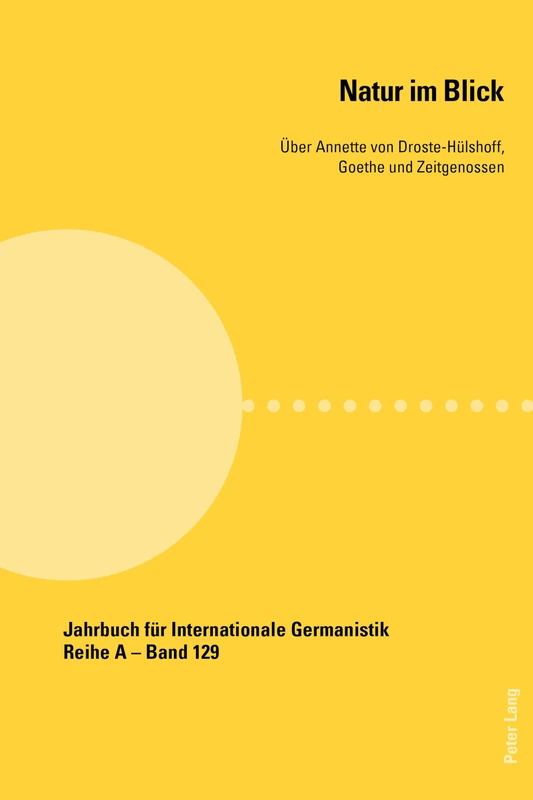 Natur Im Blick: Ueber Annette Von Droste-Huelshoff, Goethe Und Zeitgenossen: 129 (Jahrbuch Fuer Internationale Germanistik - Reihe a)