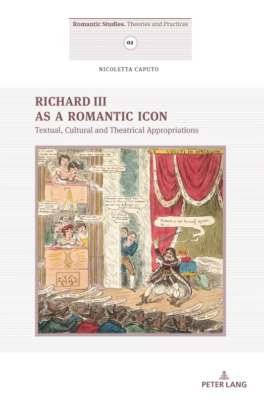 Richard III as a Romantic Icon: Textual, Cultural and Theatrical Appropriations: 2 (Romantic Studies: Theories and Practices)