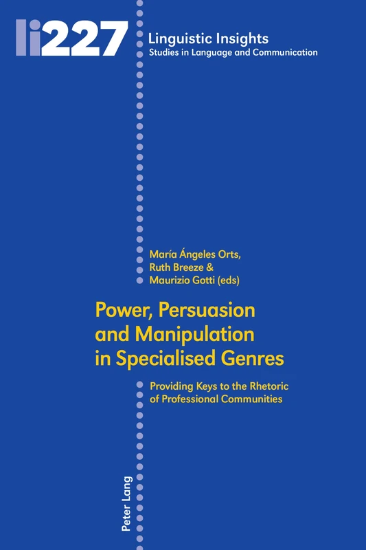 Power, Persuasion and Manipulation in Specialised Genres: Providing Keys to the Rhetoric of Professional Communities: 227 (Linguistic Insights: Studies in Language and Communication)