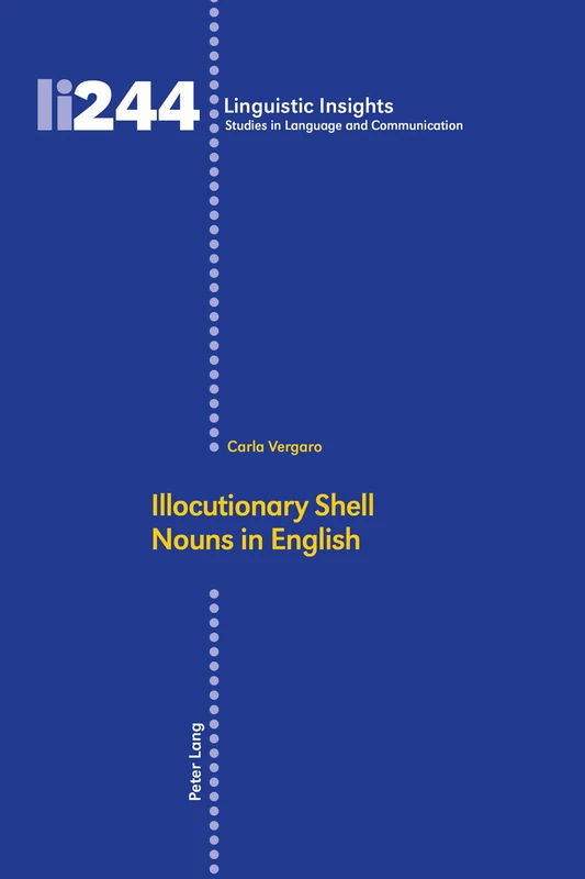 Illocutionary Shell Nouns in English: 244 (Linguistic Insights: Studies in Language and Communication)