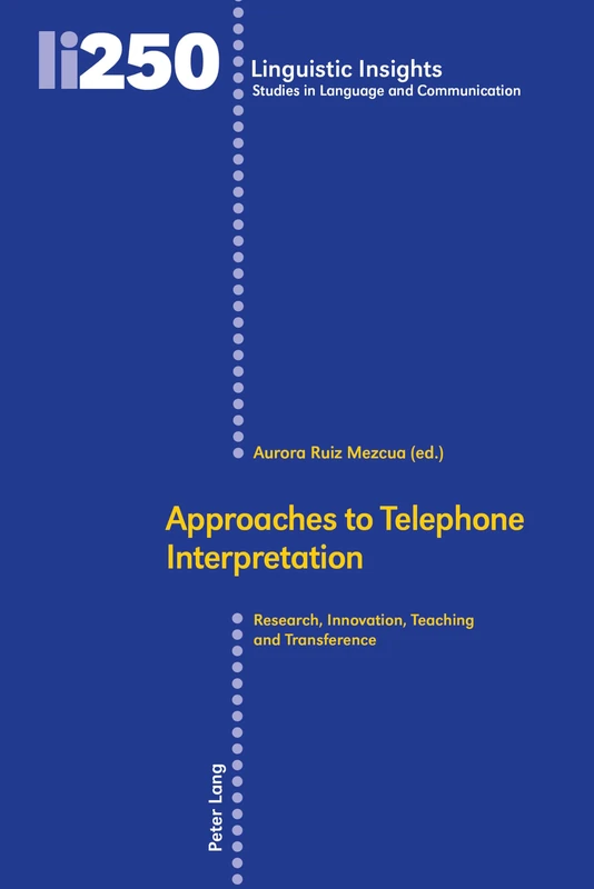Approaches to Telephone Interpretation: Research, Innovation, Teaching and Transference: 250 (Linguistic Insights: Studies in Language and Communication)