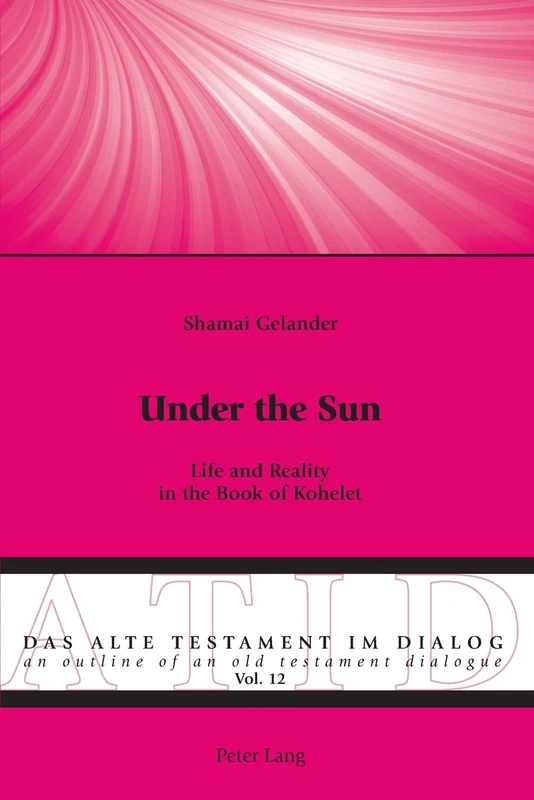 Under the Sun: Life and Reality in the Book of Kohelet: 12 (Alte Testament Im Dialog - an Outline of an Old Testament Dialogue)