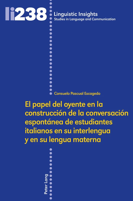 El Papel del Oyente En La Construcción de la Conversación Espontánea de Estudiantes Italianos En Su Interlengua Y En Su Lengua Materna: 238 (Linguistic Insights)