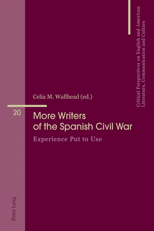 More Writers of the Spanish Civil War: Experience Put to Use: 20 (Critical Perspectives on English and American Literature, Communication and Culture)