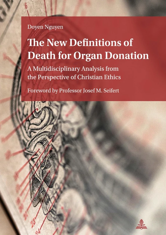 The New Definitions of Death for Organ Donation: A Multidisciplinary Analysis from the Perspective of Christian Ethics. Foreword by Professor Josef M. Seifert
