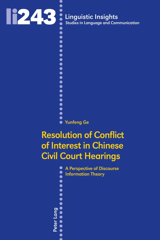 Resolution of Conflict of Interest in Chinese Civil Court Hearings: A Perspective of Discourse Information Theory: 243 (Linguistic Insights: Studies in Language and Communication)