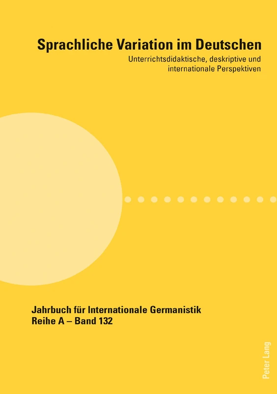Sprachliche Variation im Deutschen: Unterrichtsdidaktische, deskriptive und internationale Perspektiven: 132 (Jahrbuch Fuer Internationale Germanistik)
