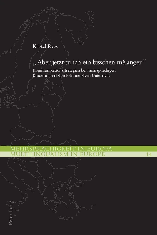 «Aber jetzt tu ich ein bisschen mélanger»: Kommunikationsstrategien bei mehrsprachigen Kindern im reziprok-immersiven Unterricht: 14 (Mehrsprachigkeit in Europa / Multilingualism in Europe)