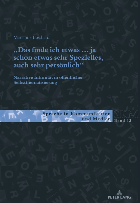 «Das finde ich etwas (.) ja schon etwas sehr Spezielles, auch sehr persönlich.»: Narrative Intimitaet in oeffentlicher Selbstthematisierung: 13 (Sprache in Kommunikation Und Medien)