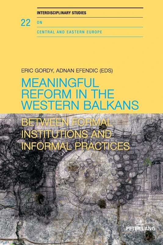 Meaningful reform in the Western Balkans: Between formal institutions and informal practices: 22 (Interdisciplinary Studies on Central and Eastern Europe)