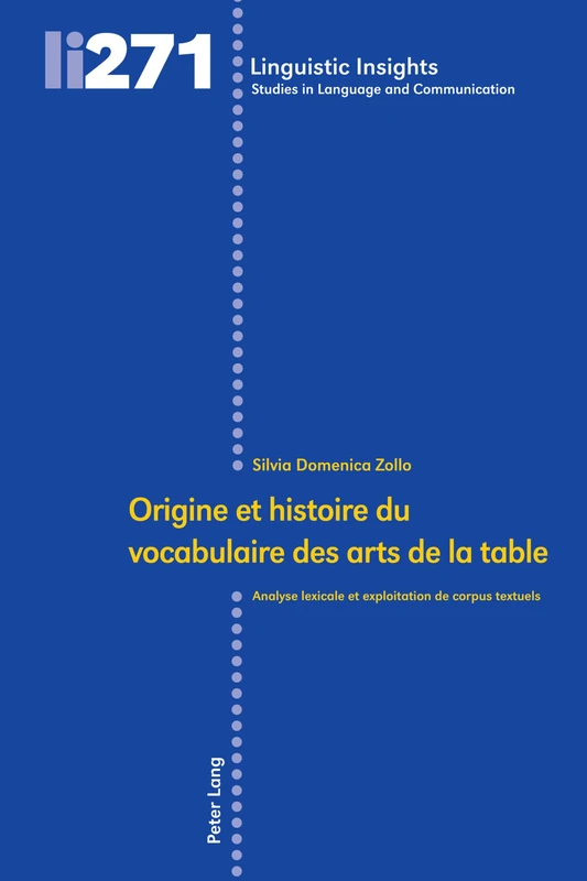 Origine Et Histoire Du Vocabulaire Des Arts de la Table: Analyse Lexicale Et Exploitation de Corpus Textuels: 271 (Linguistic Insights)