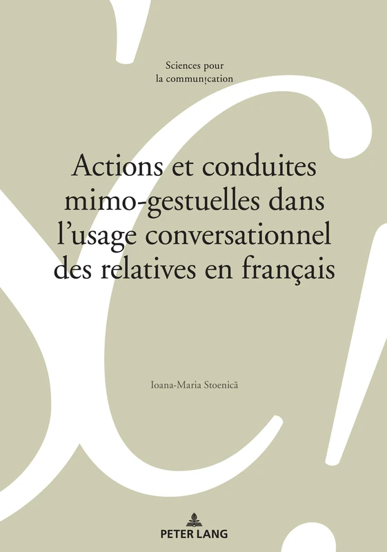 Actions Et Conduites Mimo-Gestuelles Dans l'Usage Conversationnel Des Relatives En Francais: 128 (Sciences Pour La Communication)