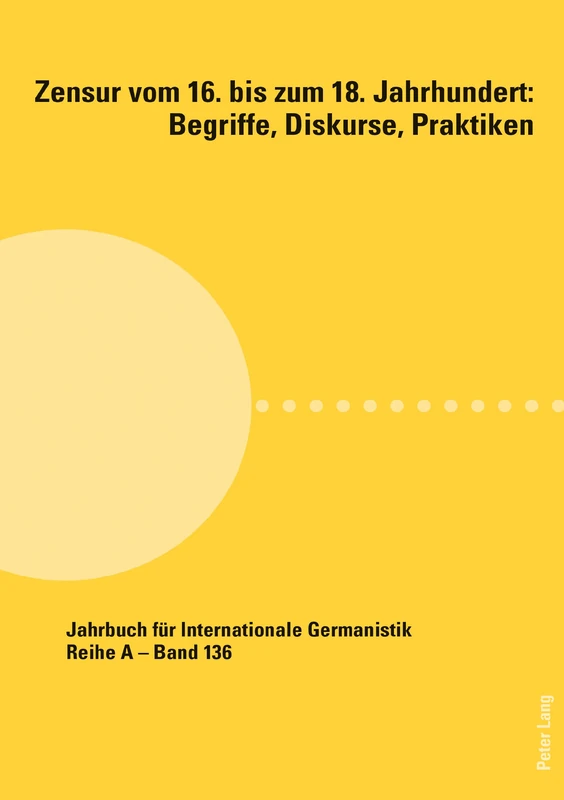 Zensur vom 16. bis zum 18. Jahrhundert: Begriffe, Diskurse, Praktiken: 136 (Jahrbuch Fuer Internationale Germanistik)