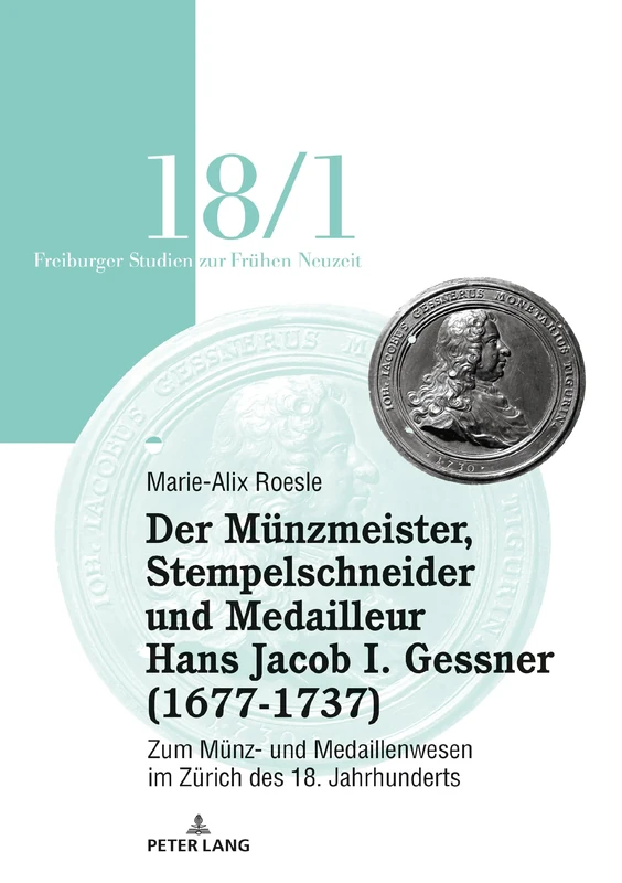 Der Münzmeister, Stempelschneider und Medailleur Hans Jacob I. Gessner (1677-1737): Zum Münz- Und Medaillenwesen Im Zürich Des 18. Jahrhunderts. Band 1 (Freiburger Studien Zur Fruehen Neuzeit) - Image 1