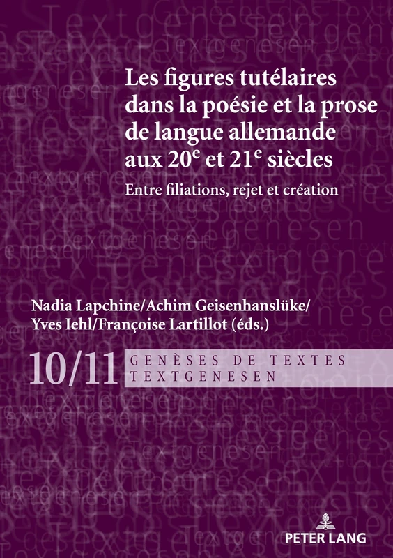 Les Figures Tutélaires Dans La Poésie Et La Prose De Langue Allemande Aux 20e Et 21e Siècles: Entre Filiations, Rejet Et Création (Genèses De Textes / Textgenesen, 11)